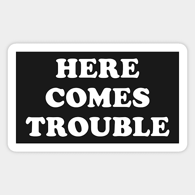 Here Comes Trouble T-Shirt Funny Trouble Maker Sticker by Eyes4